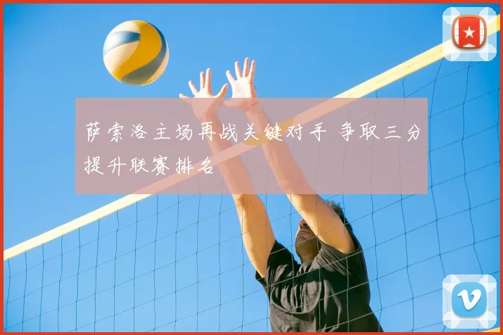 萨索洛主场再战关键对手 争取三分提升联赛排名