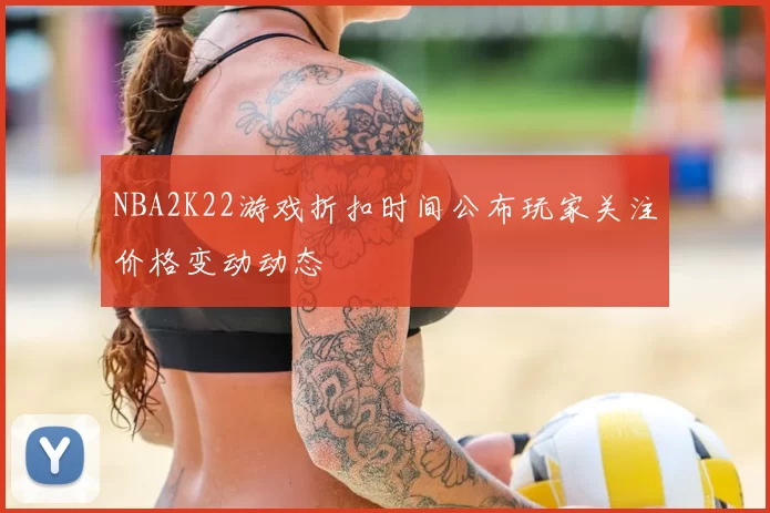 NBA2K22游戏折扣时间公布玩家关注价格变动动态