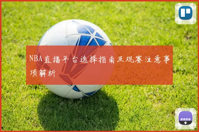 NBA直播平台选择指南及观赛注意事项解析