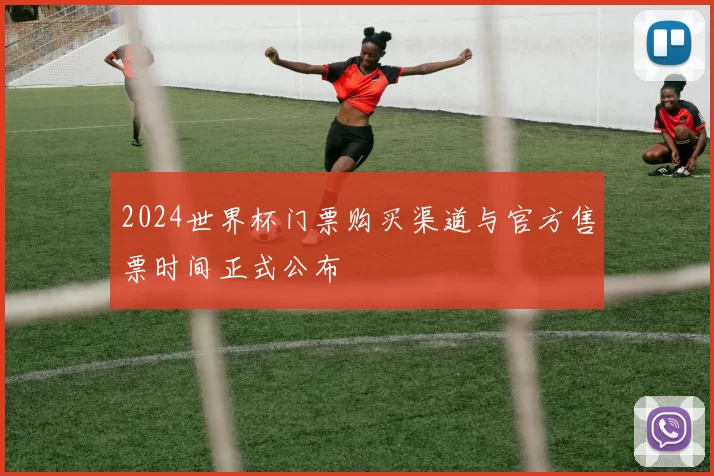 2024世界杯门票购买渠道与官方售票时间正式公布