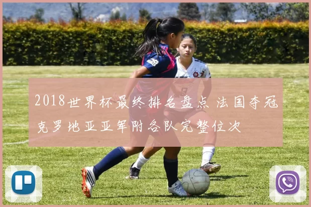2018世界杯最终排名盘点 法国夺冠克罗地亚亚军附各队完整位次
