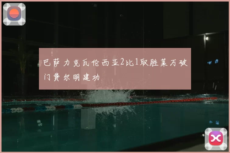 巴萨力克瓦伦西亚2比1取胜莱万破门费尔明建功