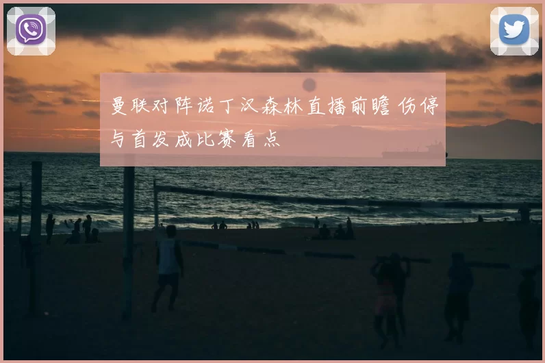 曼联对阵诺丁汉森林直播前瞻 伤停与首发成比赛看点