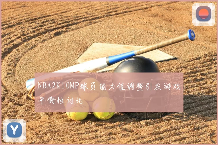 NBA2K10MP球员能力值调整引发游戏平衡性讨论