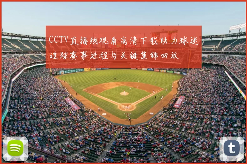 CCTV直播线观看高清下载助力球迷追踪赛事进程与关键集锦回放