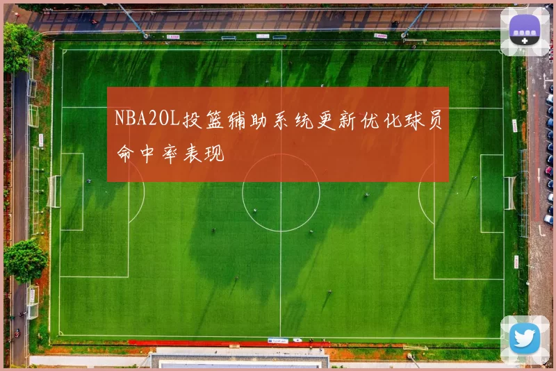 NBA2OL投篮辅助系统更新优化球员命中率表现