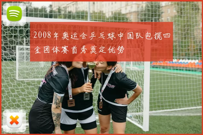 2008年奥运会乒乓球中国队包揽四金团体赛首秀奠定优势
